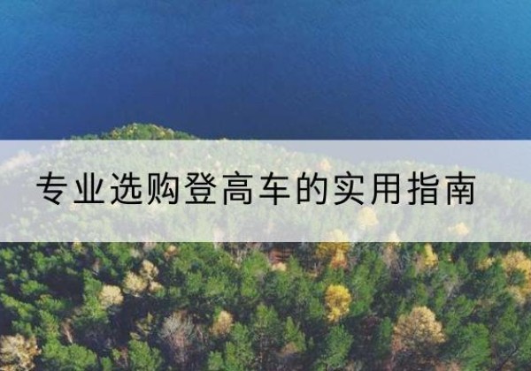 平和电动登高车厂家推荐-专业选购登高车的实用指南